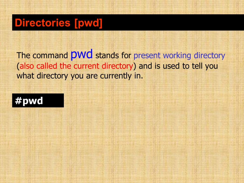 Directories [pwd] The command pwd stands for present working directory (also called the current